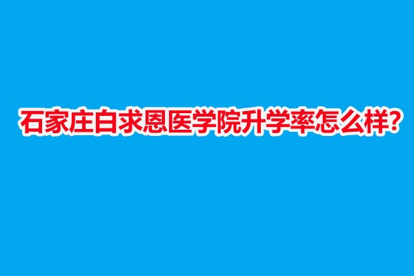 石家莊白求恩醫(yī)學(xué)院升學(xué)率怎么樣？
